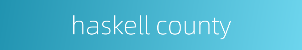 haskell county的同义词