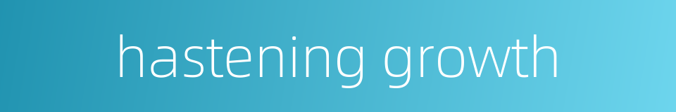 hastening growth的同义词