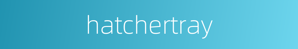 hatchertray的同义词
