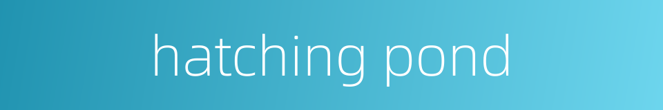 hatching pond的同义词