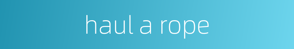 haul a rope的同义词