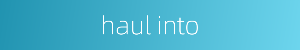 haul into的同义词