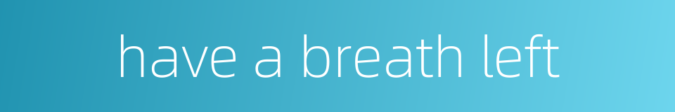 have a breath left的同义词