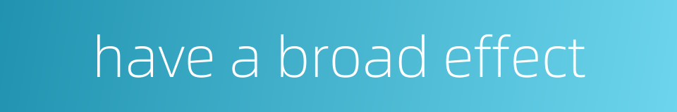 have a broad effect的同义词