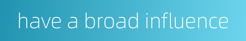 have a broad influence的同义词