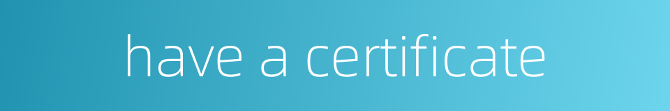 have a certificate的同义词