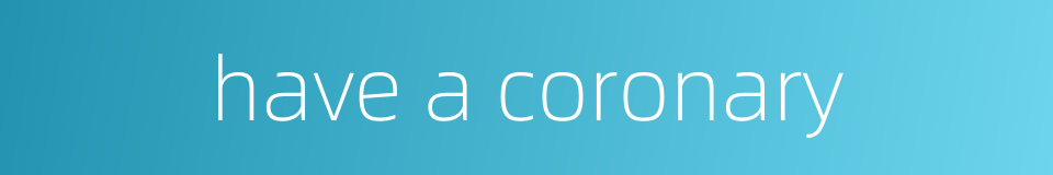 have a coronary的同义词