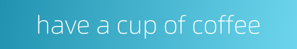 have a cup of coffee的同义词