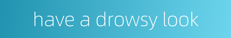 have a drowsy look的同义词