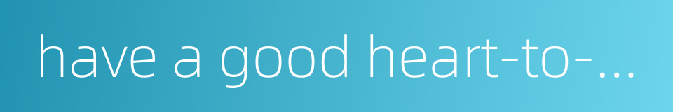 have a good heart-to-heart talk的同义词