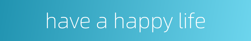 have a happy life的同义词
