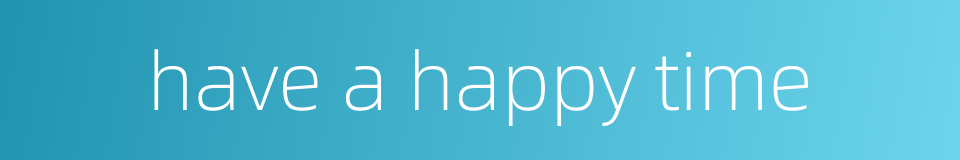 have a happy time的同义词