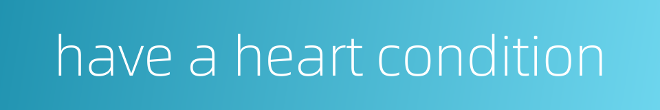 have a heart condition的同义词