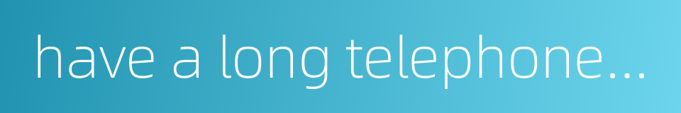 have a long telephone conversation的同义词