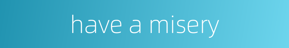 have a misery的同义词