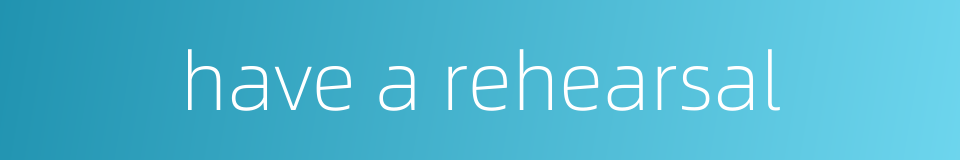 have a rehearsal的同义词