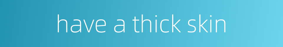 have a thick skin的同义词