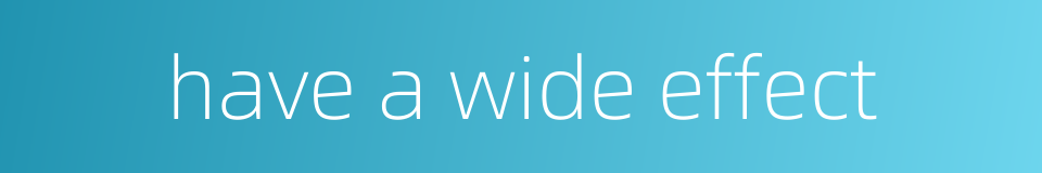 have a wide effect的同义词