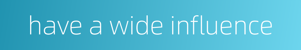 have a wide influence的同义词