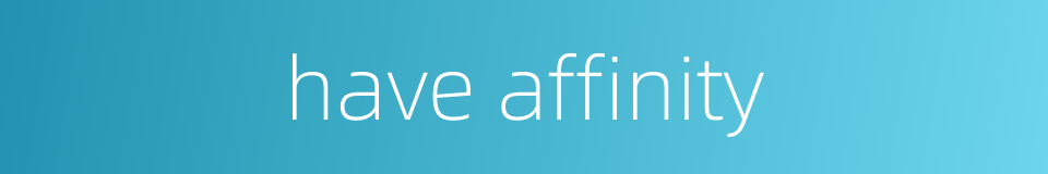 have affinity的同义词