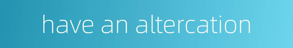 have an altercation的同义词