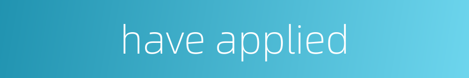 have applied的同义词