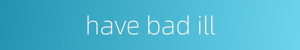 have bad ill的同义词