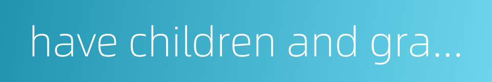have children and grandchildren的同义词