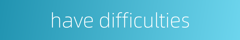 have difficulties的同义词