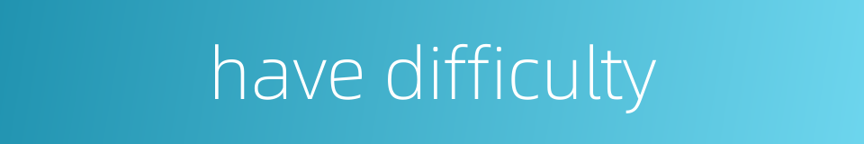 have difficulty的同义词