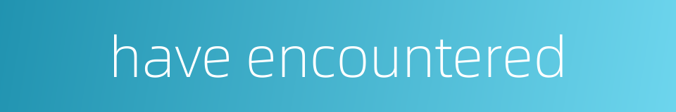 have encountered的同义词