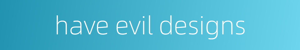 have evil designs的同义词