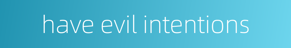 have evil intentions的同义词