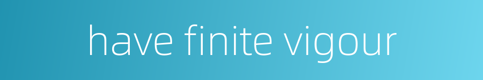 have finite vigour的同义词
