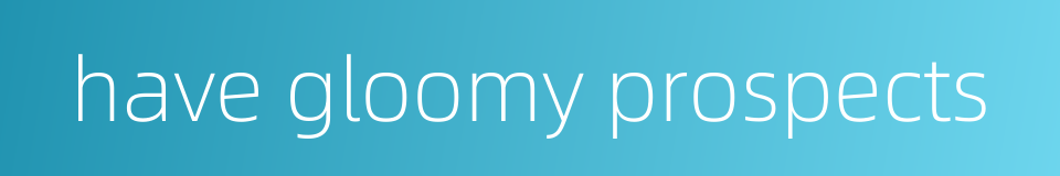 have gloomy prospects的同义词