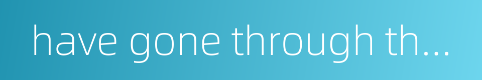 have gone through the mill的同义词