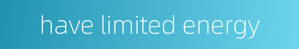 have limited energy的同义词