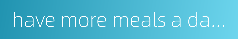 have more meals a day but less food at each的同义词