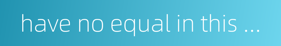 have no equal in this world的同义词