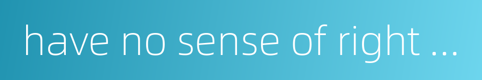 have no sense of right or wrong的同义词