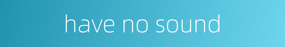 have no sound的同义词