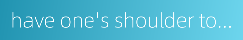 have one's shoulder to the collar的同义词