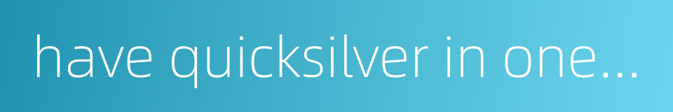 have quicksilver in one's veins的同义词