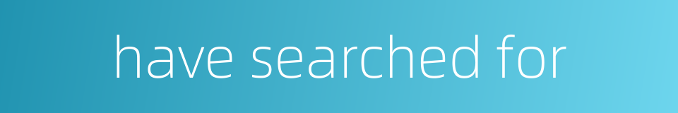 have searched for的同义词