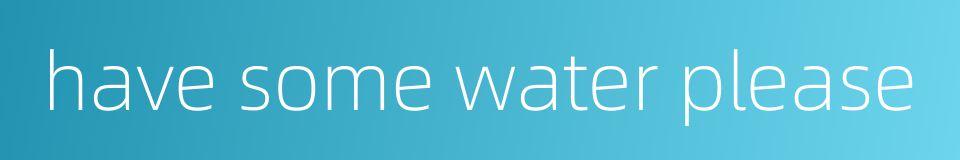 have some water please的同义词