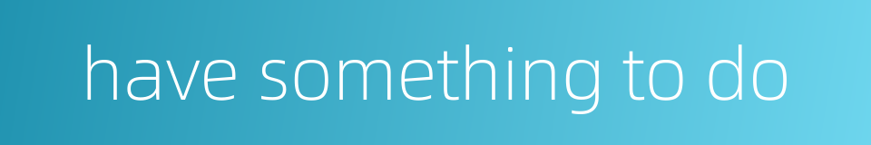 have something to do的同义词