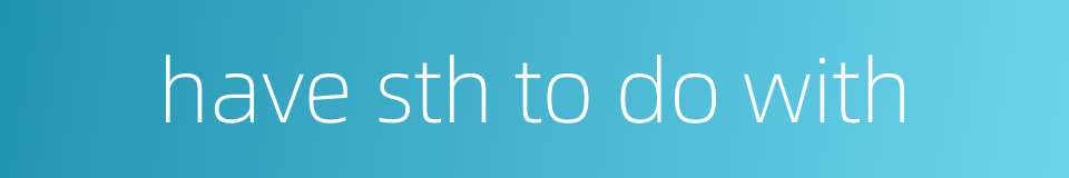 have sth to do with的同义词