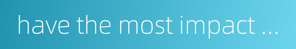 have the most impact on的同义词