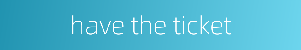 have the ticket的同义词