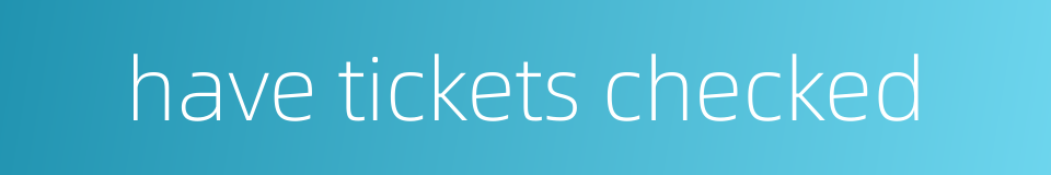 have tickets checked的同义词